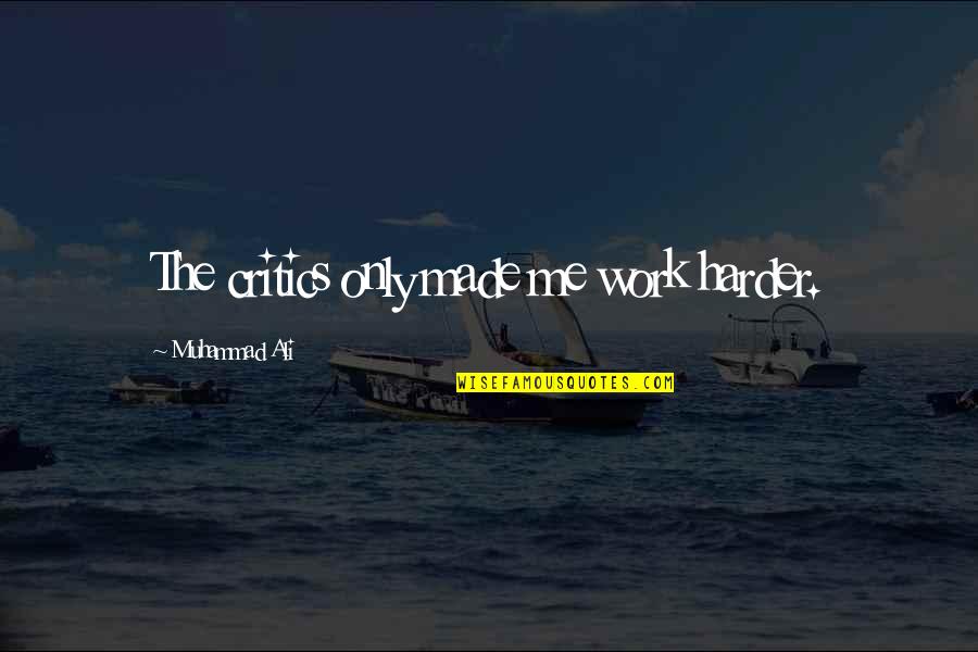 Natire Quotes By Muhammad Ali: The critics only made me work harder. Natire Quotes By Muhammad Ali: The critics only made me work harder.