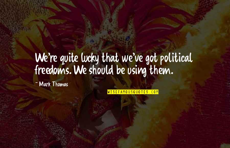 Native Advertising Quotes By Mark Thomas: We're quite lucky that we've got political freedoms.