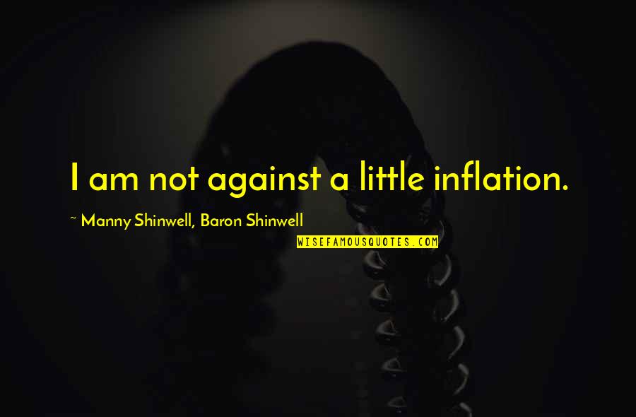 Native Alaskan Quotes By Manny Shinwell, Baron Shinwell: I am not against a little inflation.