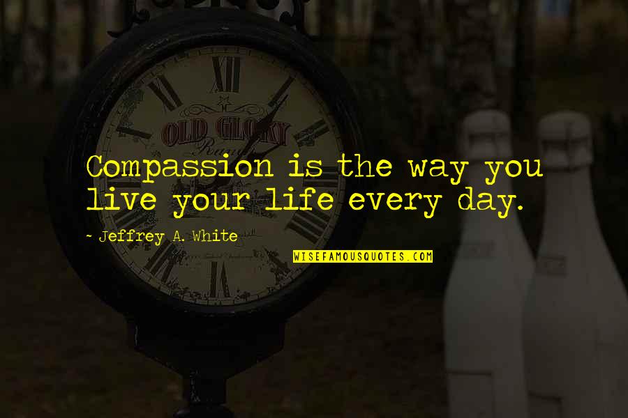 Native American Assimilation Quotes By Jeffrey A. White: Compassion is the way you live your life Native American Assimilation Quotes By Jeffrey A. White: Compassion is the way you live your life