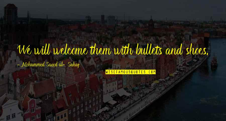 Native American Boarding Schools Quotes By Mohammed Saeed Al-Sahaf: We will welcome them with bullets and shoes. Native American Boarding Schools Quotes By Mohammed Saeed Al-Sahaf: We will welcome them with bullets and shoes.