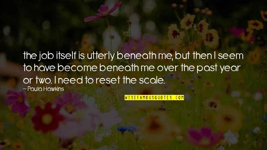 Native American Boarding Schools Quotes By Paula Hawkins: the job itself is utterly beneath me, but Native American Boarding Schools Quotes By Paula Hawkins: the job itself is utterly beneath me, but