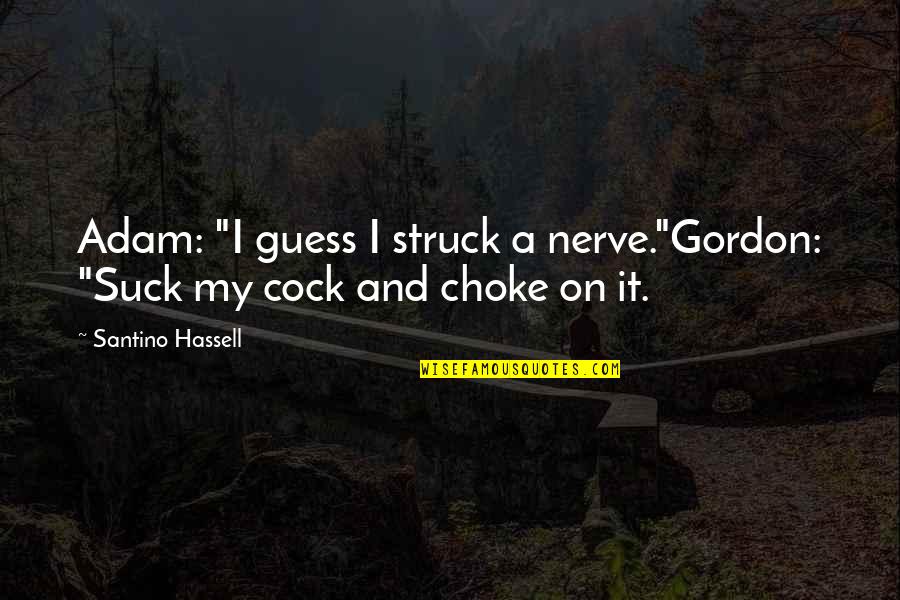 Native American Boarding Schools Quotes By Santino Hassell: Adam: "I guess I struck a nerve."Gordon: "Suck Native American Boarding Schools Quotes By Santino Hassell: Adam: "I guess I struck a nerve."Gordon: "Suck
