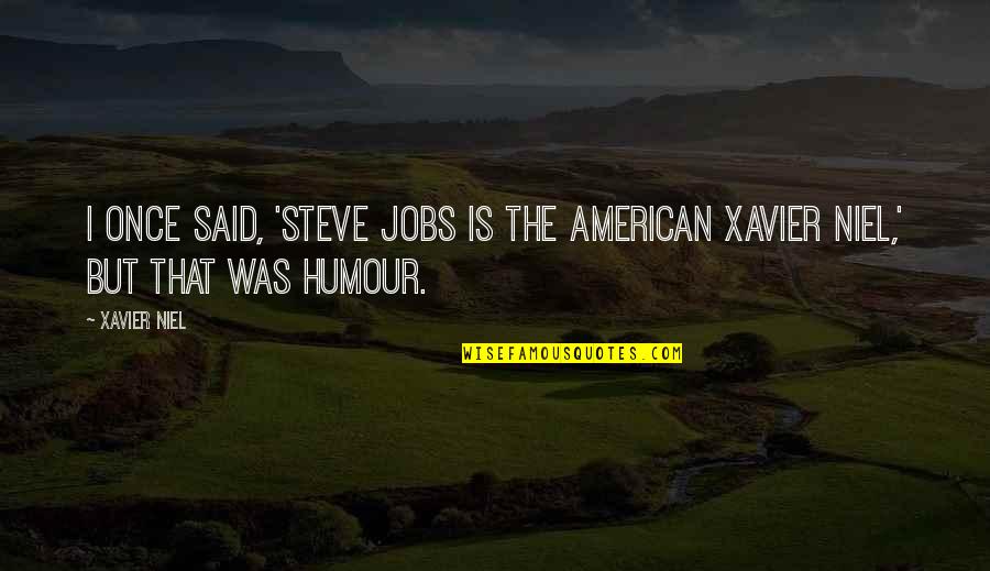 Native American Burial Quotes By Xavier Niel: I once said, 'Steve Jobs is the American