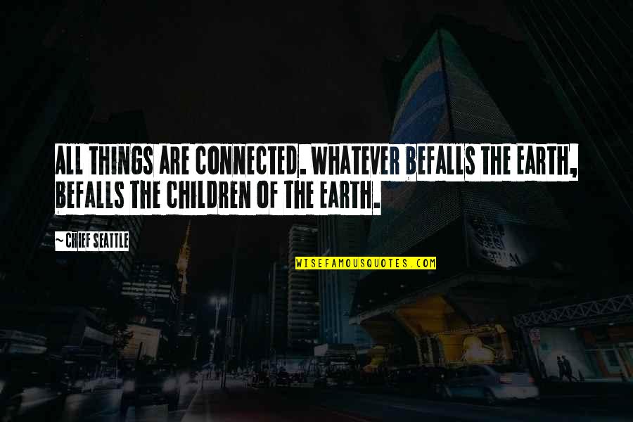 Native American Chief Quotes By Chief Seattle: All things are connected. Whatever befalls the Earth,