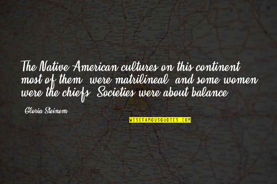 Native American Chiefs Quotes By Gloria Steinem: The Native American cultures on this continent, most