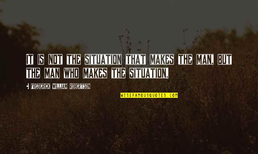 Native American Coyotes Quotes By Frederick William Robertson: It is not the situation that makes the Native American Coyotes Quotes By Frederick William Robertson: It is not the situation that makes the