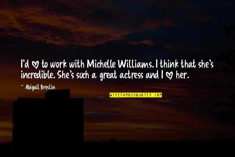 Native American Diversity Quotes By Abigail Breslin: I'd love to work with Michelle Williams. I