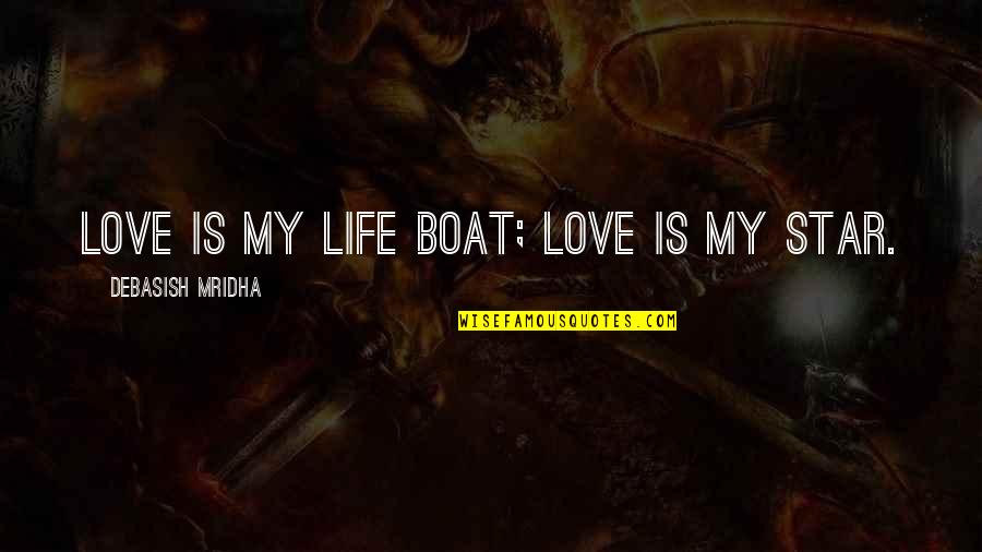 Native American Explorers Quotes By Debasish Mridha: Love is my life boat; love is my