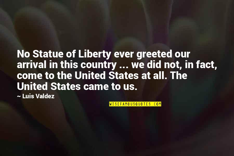 Native American Freedom Quotes By Luis Valdez: No Statue of Liberty ever greeted our arrival
