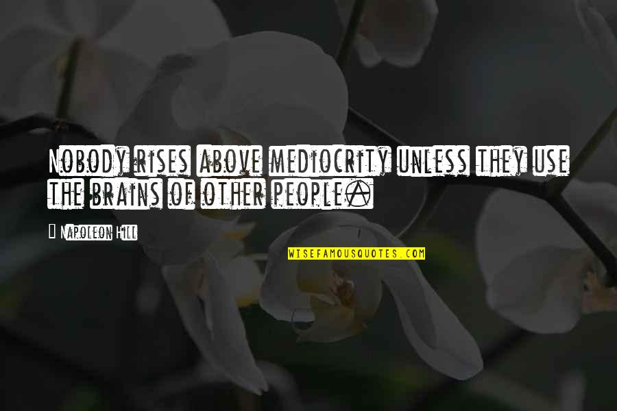 Native American Freedom Quotes By Napoleon Hill: Nobody rises above mediocrity unless they use the