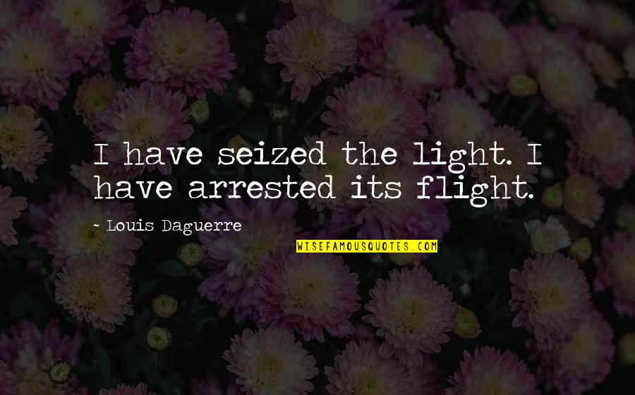 Native American Healer Quotes By Louis Daguerre: I have seized the light. I have arrested