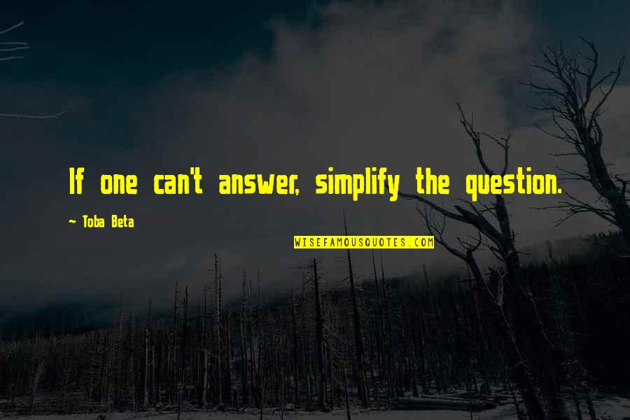Native American Heritage Month Quotes By Toba Beta: If one can't answer, simplify the question.