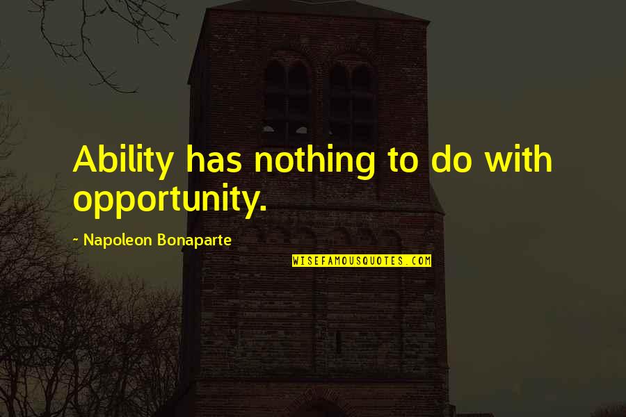 Native American Lakota Sioux Quotes By Napoleon Bonaparte: Ability has nothing to do with opportunity.