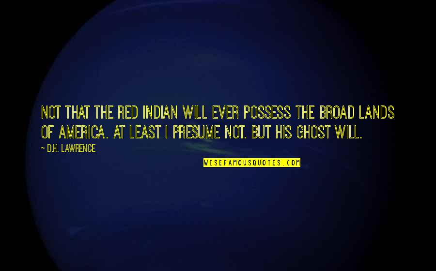 Native American Land Quotes By D.H. Lawrence: Not that the Red Indian will ever possess