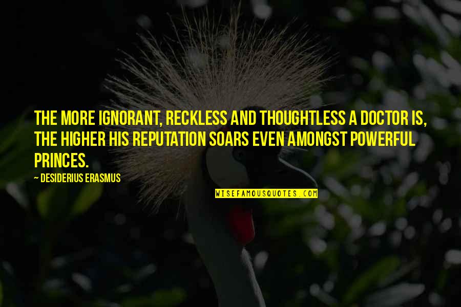 Native American Land Quotes By Desiderius Erasmus: The more ignorant, reckless and thoughtless a doctor