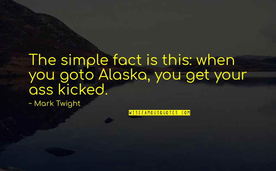 Native American Literature Quotes By Mark Twight: The simple fact is this: when you goto