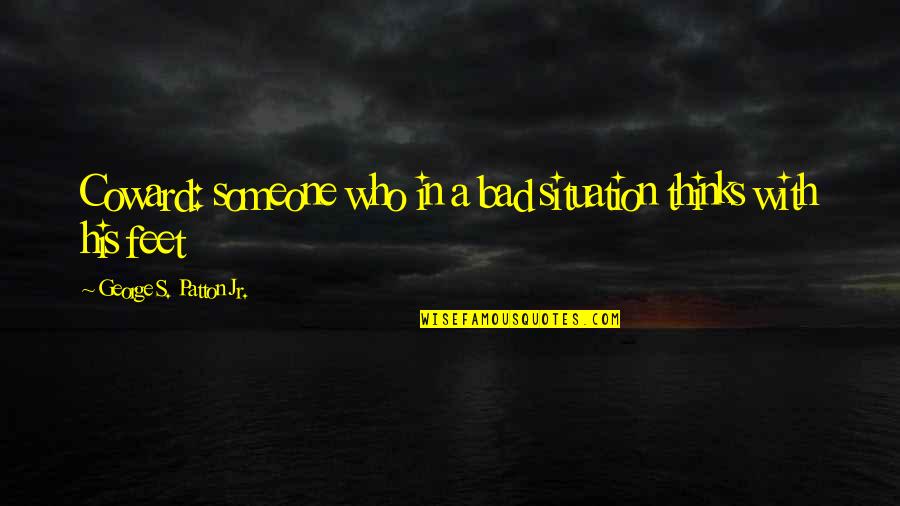 Native American Paiute Quotes By George S. Patton Jr.: Coward: someone who in a bad situation thinks