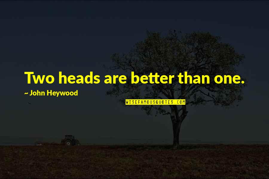 Native American Powwow Quotes By John Heywood: Two heads are better than one.