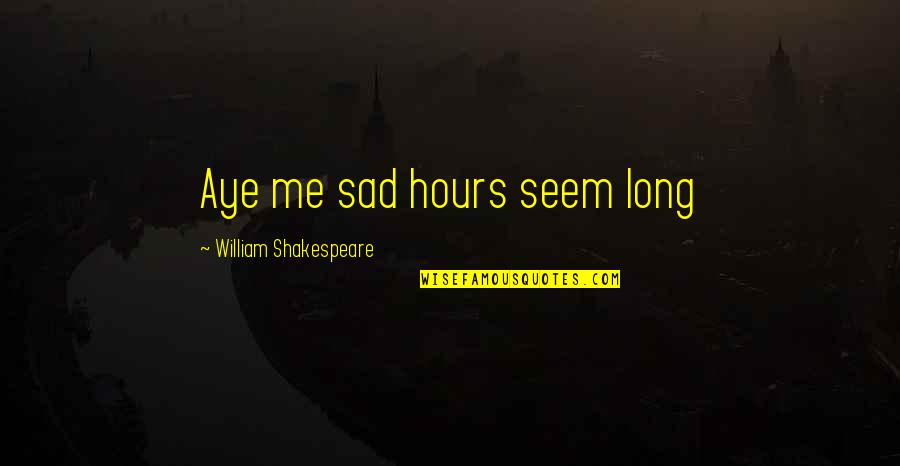 Native American Powwow Quotes By William Shakespeare: Aye me sad hours seem long