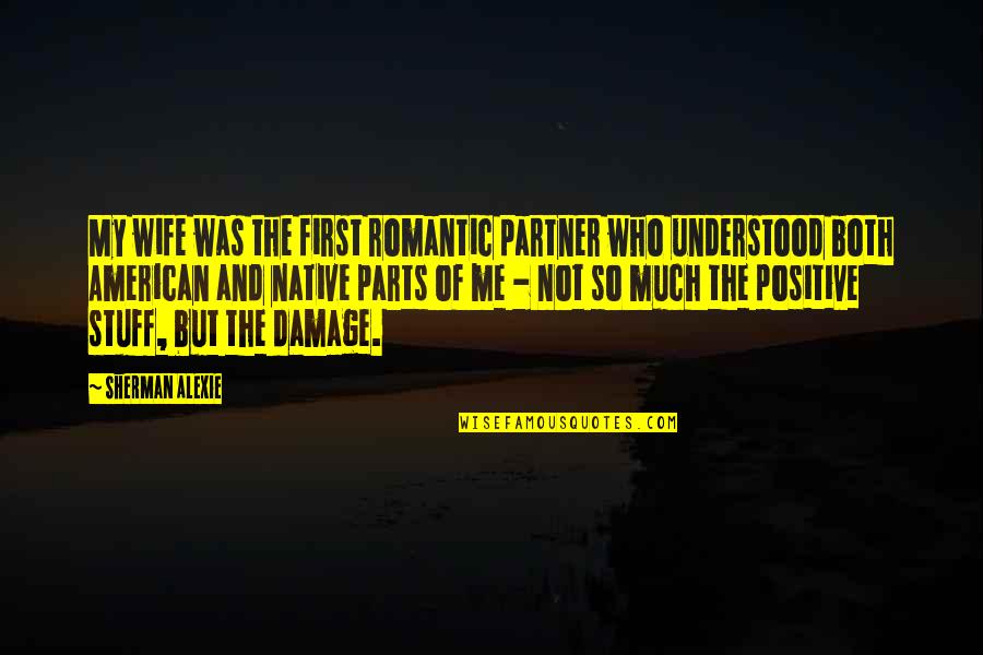 Native American Quotes By Sherman Alexie: My wife was the first romantic partner who Native American Quotes By Sherman Alexie: My wife was the first romantic partner who