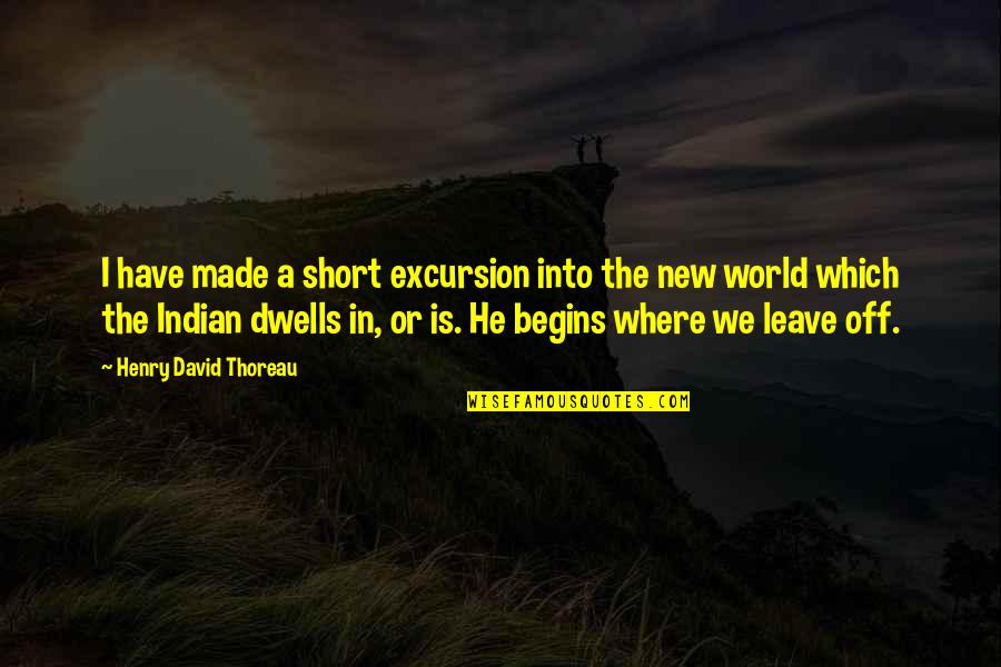 Native American Short Quotes By Henry David Thoreau: I have made a short excursion into the