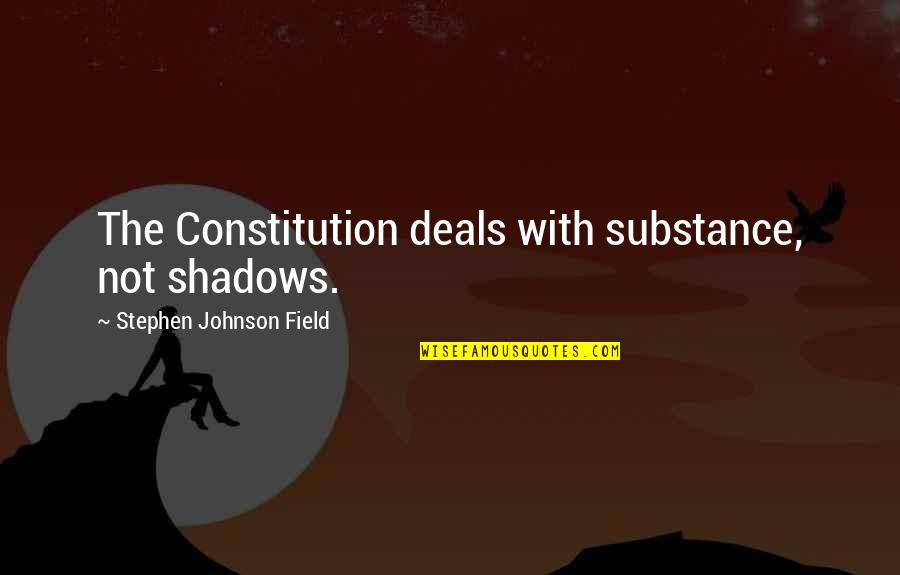 Native American Sioux Quotes By Stephen Johnson Field: The Constitution deals with substance, not shadows.