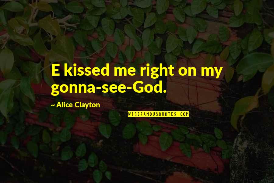 Native American Thunderbird Quotes By Alice Clayton: E kissed me right on my gonna-see-God.