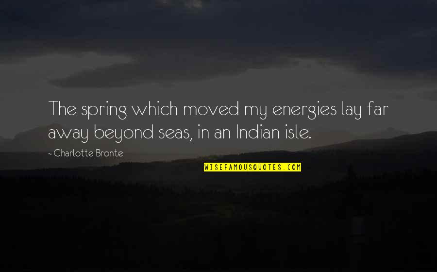 Native American Westward Expansion Quotes By Charlotte Bronte: The spring which moved my energies lay far