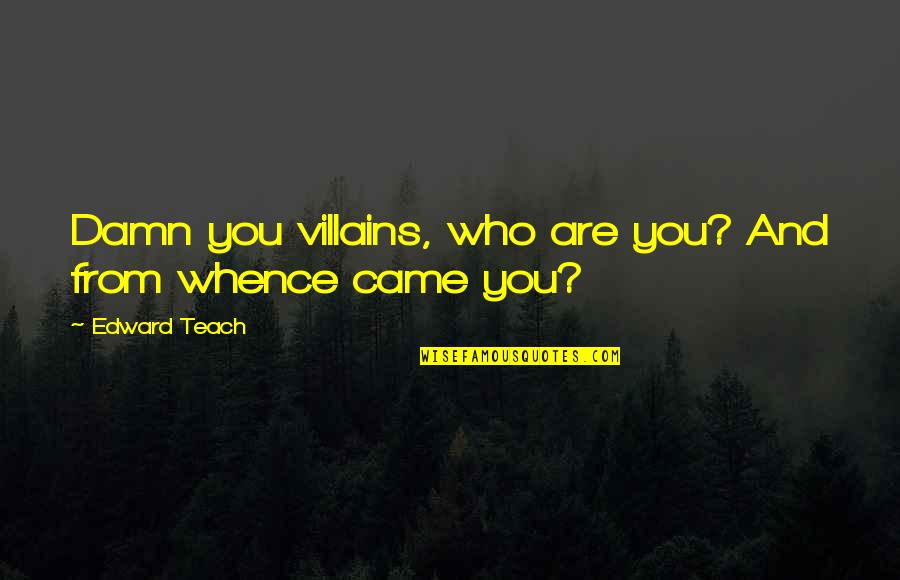 Native American Westward Expansion Quotes By Edward Teach: Damn you villains, who are you? And from