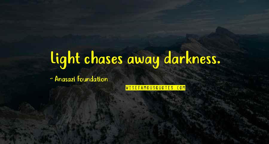 Native American Wisdom And Quotes By Anasazi Foundation: Light chases away darkness.