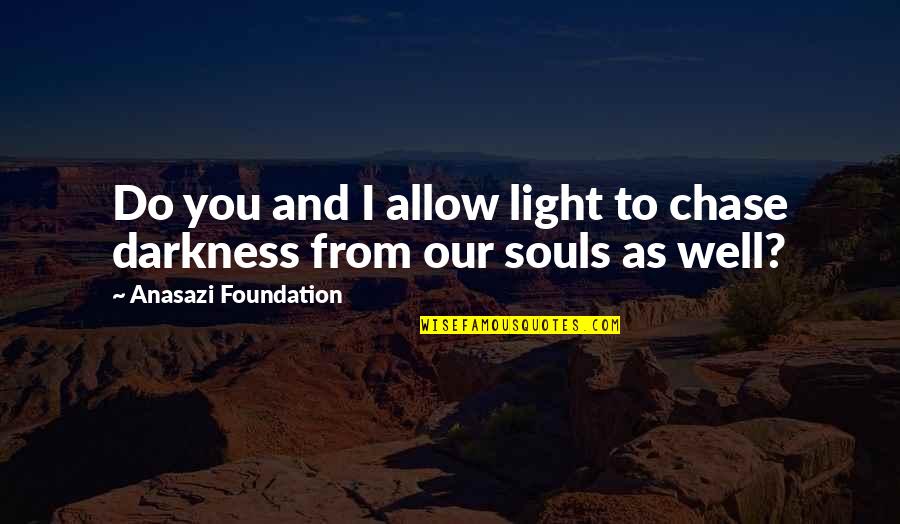 Native American Wisdom Quotes By Anasazi Foundation: Do you and I allow light to chase