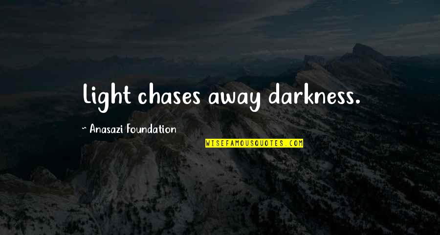 Native American Wisdom Quotes By Anasazi Foundation: Light chases away darkness.