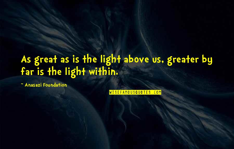 Native American Wisdom Quotes By Anasazi Foundation: As great as is the light above us,