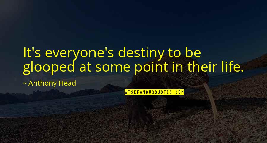 Native American Wolf Quotes By Anthony Head: It's everyone's destiny to be glooped at some