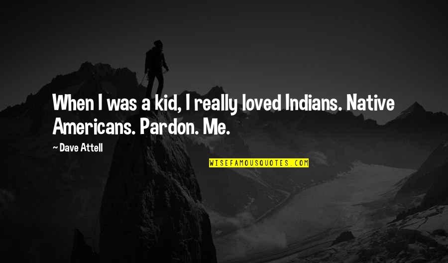 Native Americans Quotes By Dave Attell: When I was a kid, I really loved