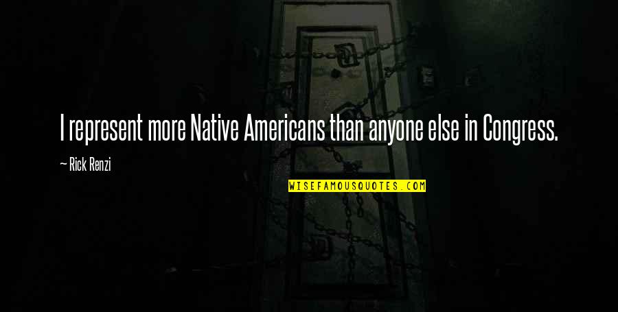 Native Americans Quotes By Rick Renzi: I represent more Native Americans than anyone else
