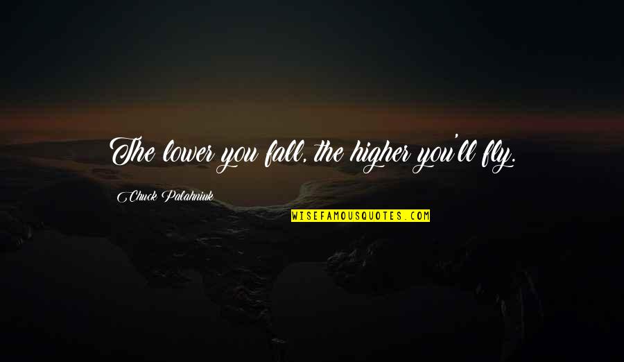 Native Commissioner Important Quotes By Chuck Palahniuk: The lower you fall, the higher you'll fly.
