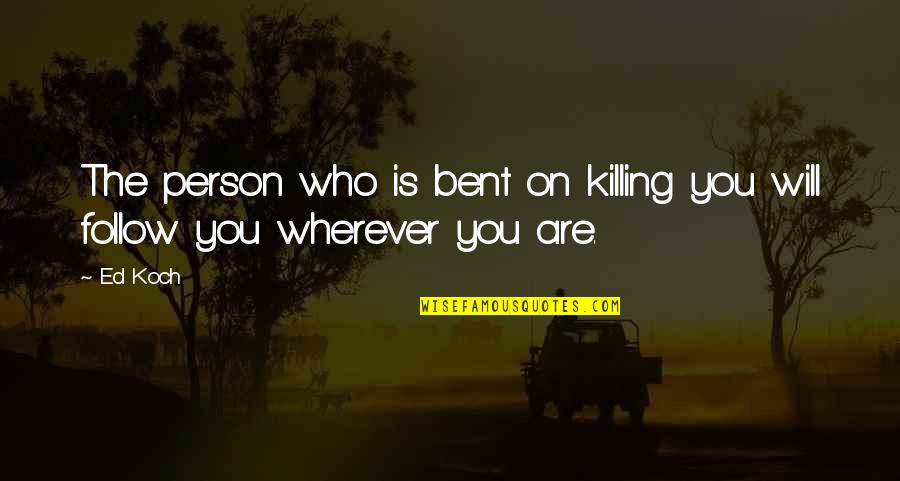 Native Commissioner Important Quotes By Ed Koch: The person who is bent on killing you