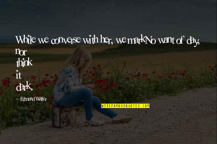 Native Commissioner Important Quotes By Edmund Waller: While we converse with her, we markNo want