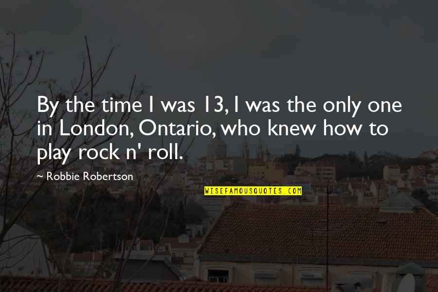 Native Commissioner Important Quotes By Robbie Robertson: By the time I was 13, I was