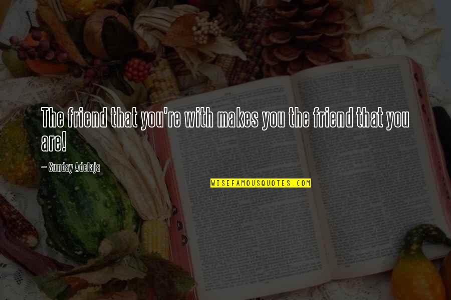 Native Commissioner Important Quotes By Sunday Adelaja: The friend that you're with makes you the