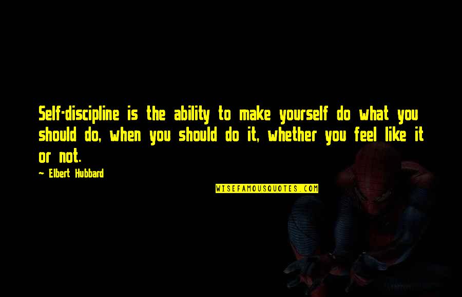 Native Commissioner Quotes By Elbert Hubbard: Self-discipline is the ability to make yourself do