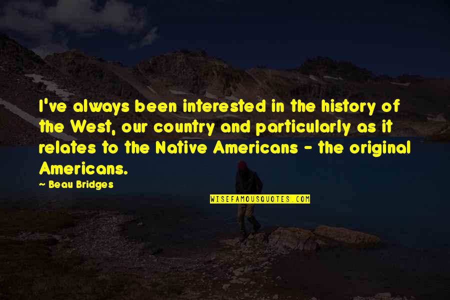 Native Country Quotes By Beau Bridges: I've always been interested in the history of