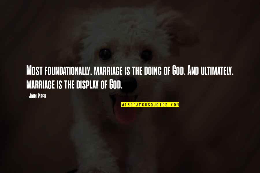 Native Country Quotes By John Piper: Most foundationally, marriage is the doing of God.