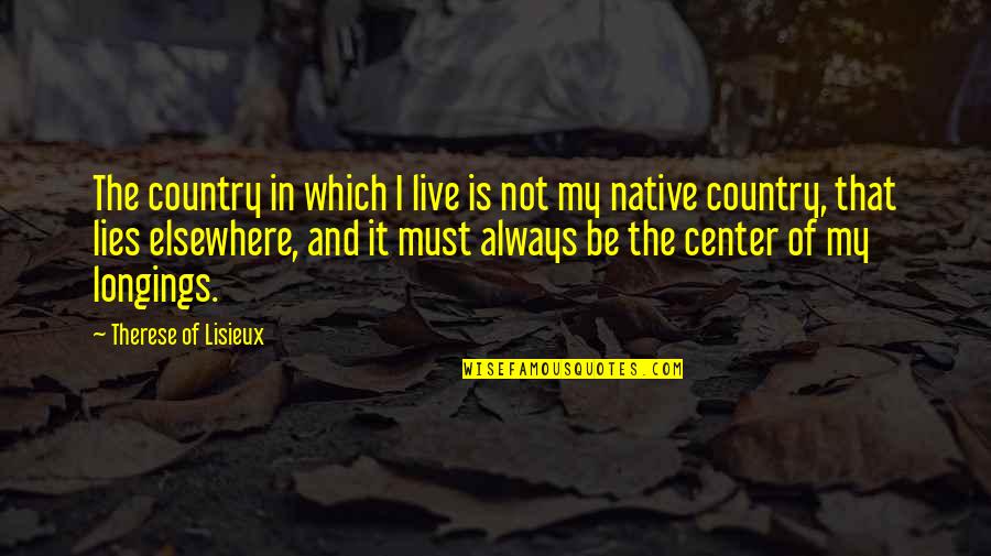 Native Country Quotes By Therese Of Lisieux: The country in which I live is not