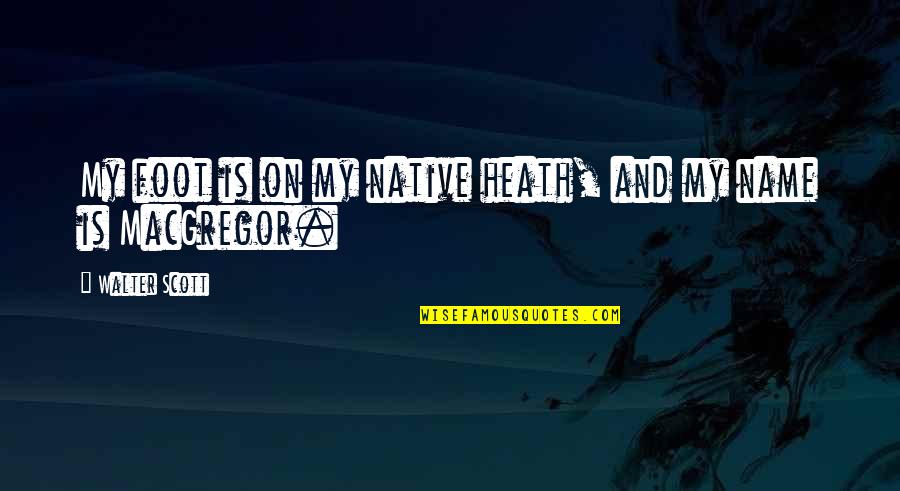 Native Country Quotes By Walter Scott: My foot is on my native heath, and