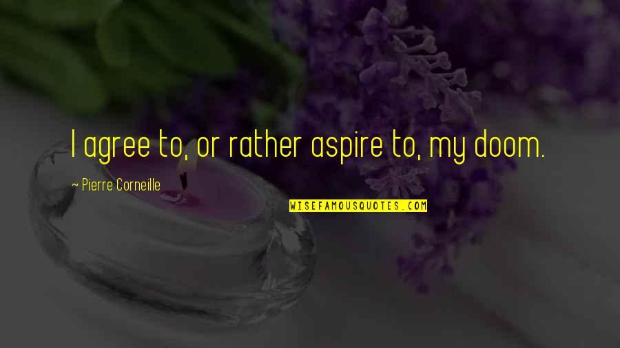 Native Delicacies Quotes By Pierre Corneille: I agree to, or rather aspire to, my Native Delicacies Quotes By Pierre Corneille: I agree to, or rather aspire to, my