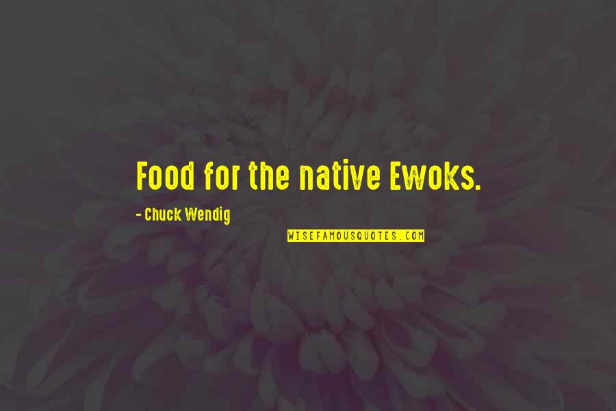 Native Food Quotes By Chuck Wendig: Food for the native Ewoks.