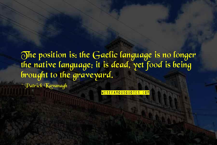 Native Food Quotes By Patrick Kavanagh: The position is: the Gaelic language is no